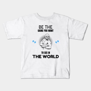 Be The Gains You Want to See in the World Kids T-Shirt